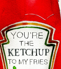 You're The Ketchup To My Fries